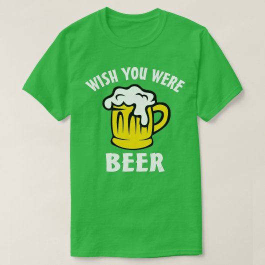Funny Beer Lover s - Wish You Were Beer T-Shirt (Design vorne)