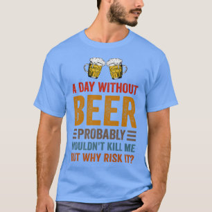 Funny Beer trinkt Getränke am Tag ohne Bier Ich T-Shirt