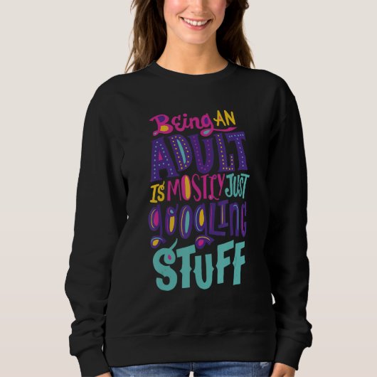 Funny Being an adult is mostly just googling stuff Sweatshirt (Vorderseite)