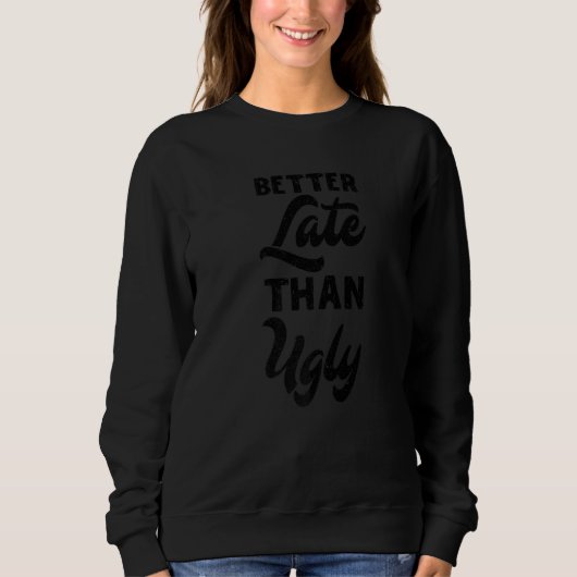 Funny Better spät als Ugly Sweatshirt (Vorderseite)