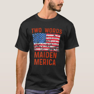 Funny Biden Two Words Maiden Merica Made-in-Amerik T-Shirt
