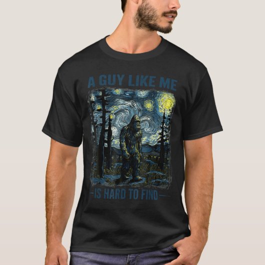 Funny Bigfoot A Guy Like Me Is Hard To Forest Find T-Shirt (Vorderseite)