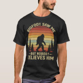 Funny Bigfoot Saw Me But Nobody Believes Him T-Shirt (Vorderseite)