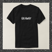 Funny Black and White Go AWAY Zitat T - Shirt