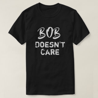 Funny Bob Doesnt Care T - Shirt