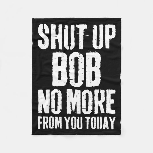 Funny Bob Name Shut Up Bob No More From You Today Fleecedecke (Vorderseite)