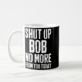 Funny Bob Name Shut Up Bob No More From You Today  Kaffeetasse (Links)