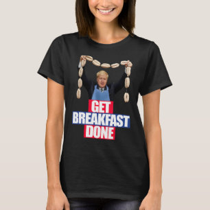 Funny Boris Johnson Tshirt bekommen Frühstück Done