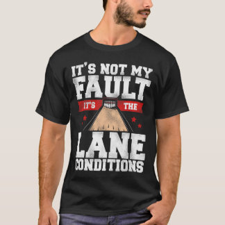 Funny Bowling It's Not My Fault It's The Lane Cond T-Shirt