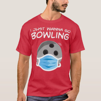 Funny Bowling Lover I I I I Just Wanna Go T T-Shirt