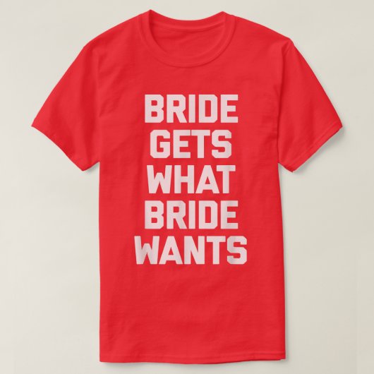 Funny Bride Bride Gets What Bride Wants funny T-Shirt (Design vorne)