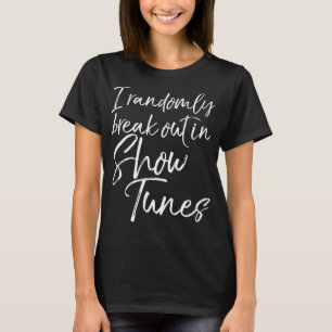 Funny Broadway Musical I Randomly Break Out in Sho T-Shirt