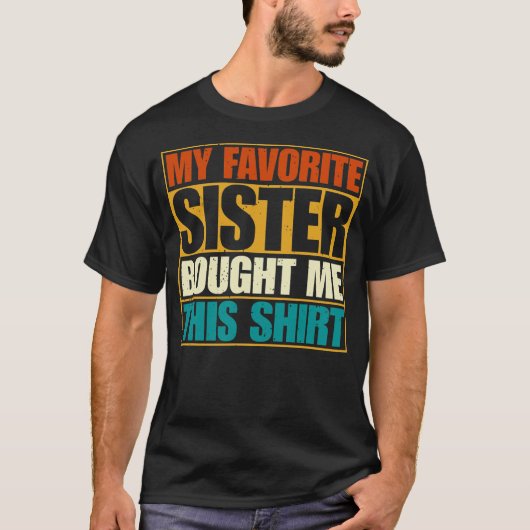 Funny Brother Saying My Favorite Sister Bought Me T-Shirt (Vorderseite)