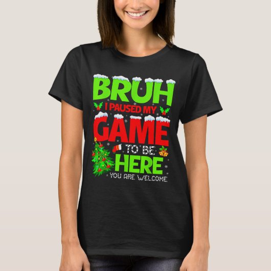 Funny Bruh I Pause My Game To Be Here Christmas Fa T-Shirt (Vorderseite)