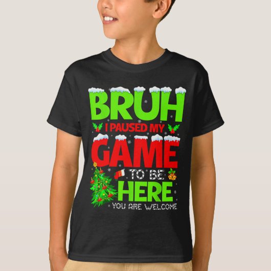 Funny Bruh I Pause My Game To Be Here Christmas Fa T-Shirt (Vorderseite)