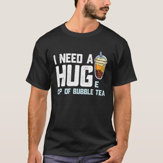 Funny Bubble Tea Cup I Need A Huge Cup of Bubble T T-Shirt (Vorderseite)