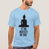 Funny Buddha Let Me Meditate On That Buddhist  T-Shirt (Vorderseite)