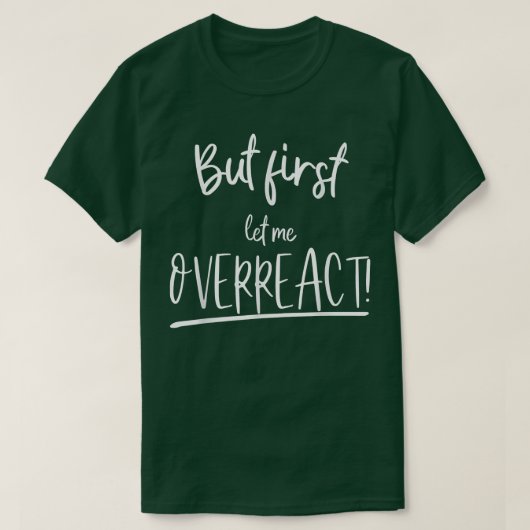 Funny But first let me overreact  T-Shirt (Design vorne)