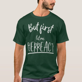Funny But first let me overreact  T-Shirt