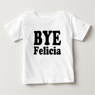 Funny Bye Felicia Baby Shirt