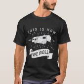 Funny Camping RV Glamping Fifth Wheel Wie wir roll T-Shirt (Vorderseite)