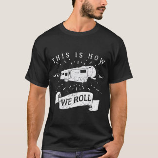 Funny Camping RV Glamping Fifth Wheel Wie wir roll T-Shirt
