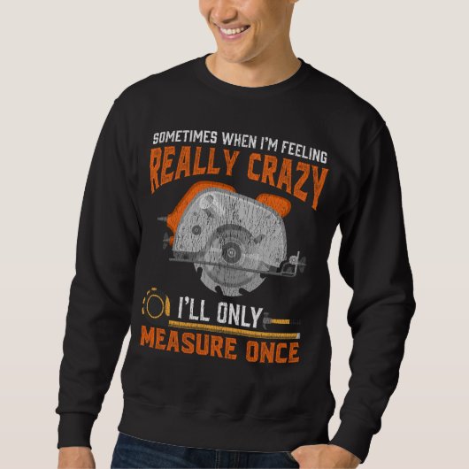 Funny Carpenter Geschenk Maßnahme Einmal verrückte Sweatshirt (Vorderseite)