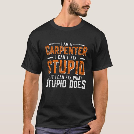 Funny Carpenter Quote I Can't Fix Stupid T-Shirt (Vorderseite)