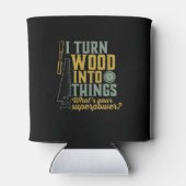 Funny Carpenter Woodworker Ich verwandle Holz in D Dosenkühler (Rückseite)