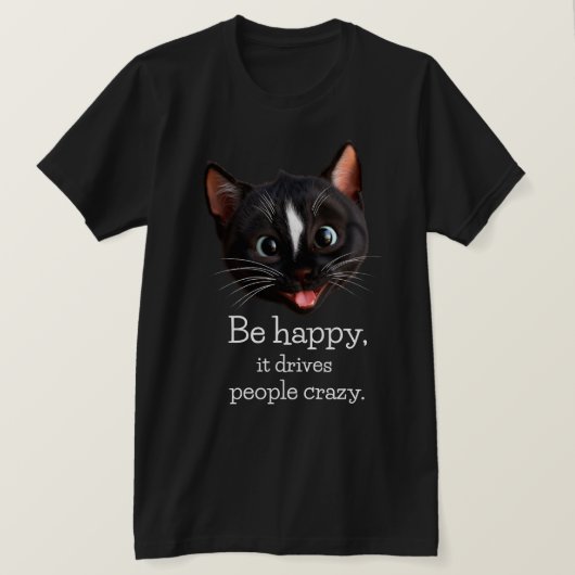 Funny Cat Design - Sei glücklich, es treibt Leute T-Shirt (Design vorne)