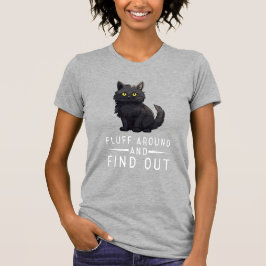 Funny Cat Fluff Around And Find Out Cat Pet Lover T-Shirt