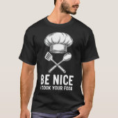 Funny Chef Be Nice I Cook Your Food T-Shirt (Vorderseite)