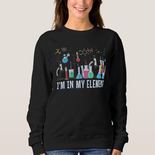 Funny Chemist ich bin in meinem Element Chemie Sci Sweatshirt (Vorderseite)