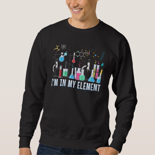Funny Chemist ich bin in meinem Element Chemie Sci Sweatshirt (Vorderseite)
