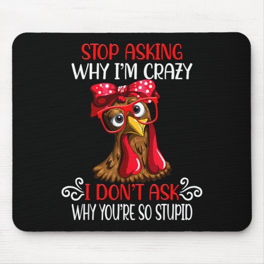 Funny Chicken Stop Asking Why I Crazy Chickens Mousepad (Vorne)