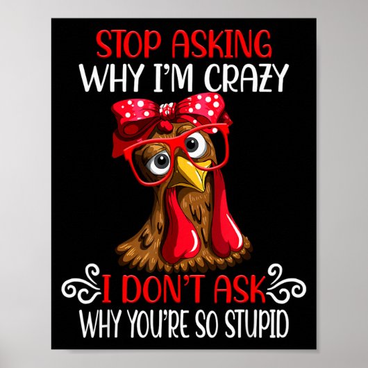 Funny Chicken Stop Asking Why I Crazy Chickens Poster (Vorne)