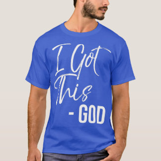 Funny Christian Quote Gift Faith Saying I Got T-Shirt