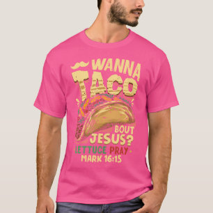 Funny Christlich Wanna Taco Bout Jesus Lettuce Bet T-Shirt