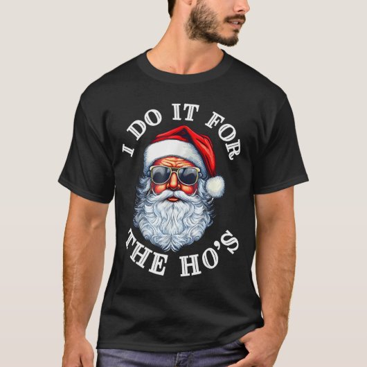 Funny Christmas Santa Claus I Do It For The Hos Cu T-Shirt (Vorderseite)