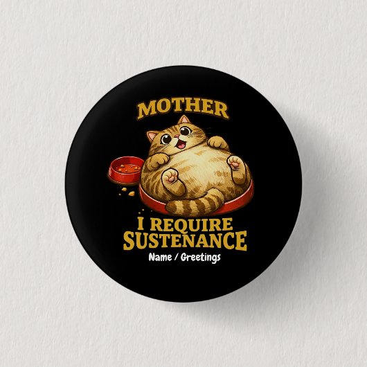 Funny Chubby Cat  “I Require Sustenance" Cute Button (Vorderseite)
