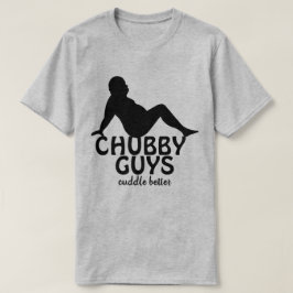 Funny Chubby Typ Cuddle Better T-Shirt