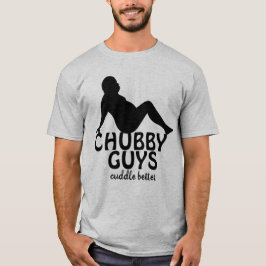 Funny Chubby Typ Cuddle Better T-Shirt