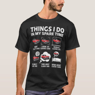 Funny Classic Cars Lover 6 Things I Do In My Spare T-Shirt