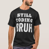 Funny Coder Coding noch Bruh Meme Software-Program T-Shirt (Vorderseite)