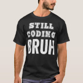 Funny Coder Coding noch Bruh Meme Software-Program T-Shirt (Vorderseite)