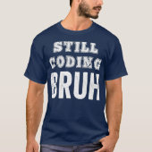 Funny Coder Coding noch Bruh Meme Software T-Shirt (Vorderseite)