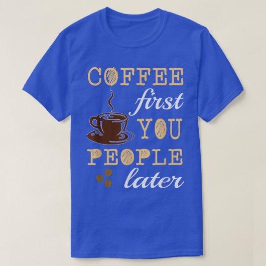 FUNNY COFFEE ERSTE IHNEN MENSCHEN SPÄTER Coffein L T-Shirt (Design vorne)