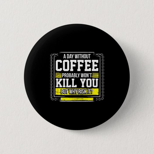 Funny Coffee Gift - Day Without Coffee Won't Kill  Button (Vorderseite)
