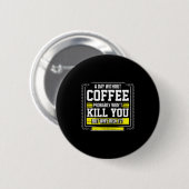 Funny Coffee Gift - Day Without Coffee Won't Kill  Button (Vorne & Hinten)