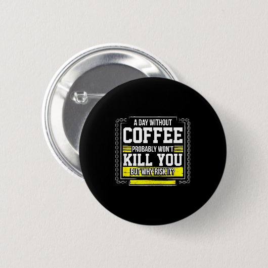 Funny Coffee Gift - Day Without Coffee Won't Kill Button (Vorne & Hinten)
